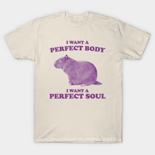 Capybara i want a perfect body i want a perfect soul Shirt, Funny Capybara Meme T-Shirt